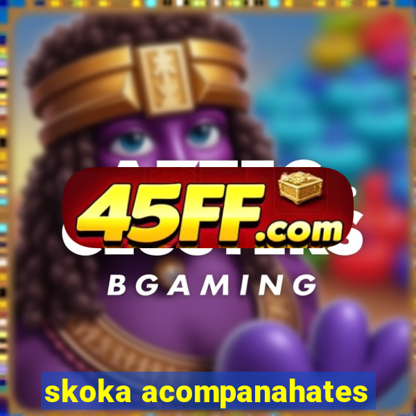skoka acompanahates